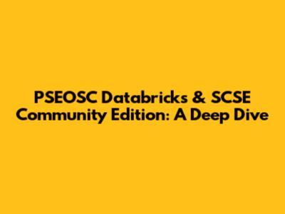 PSEOSC Databricks & SCSE Community Edition: A Deep Dive