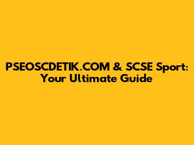 PSEOSCDETIK.COM & SCSE Sport: Your Ultimate Guide