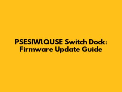 PSESIWlQUSE Switch Dock: Firmware Update Guide