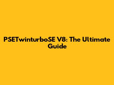 PSETwinturboSE V8: The Ultimate Guide