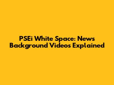 PSEi White Space: News Background Videos Explained