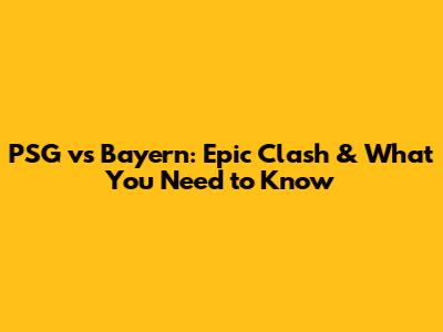 PSG vs Bayern: Epic Clash & What You Need to Know