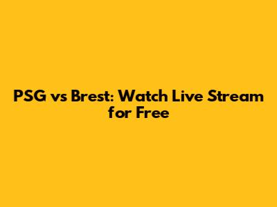 PSG vs Brest: Watch Live Stream for Free