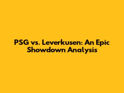 PSG vs. Leverkusen: An Epic Showdown Analysis
