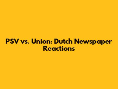 PSV vs. Union: Dutch Newspaper Reactions