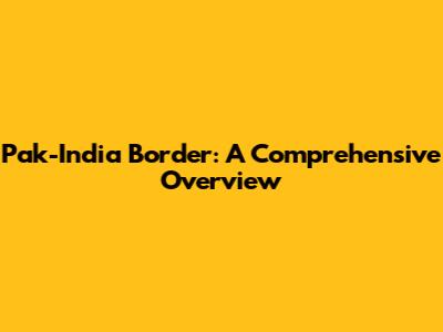 Pak-India Border: A Comprehensive Overview