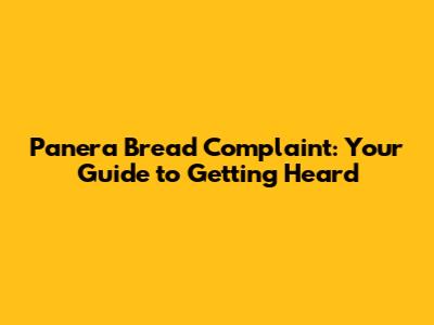 Panera Bread Complaint: Your Guide to Getting Heard