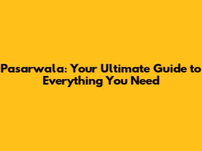 Pasarwala: Your Ultimate Guide to Everything You Need