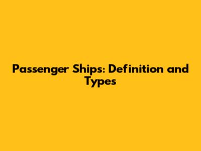 Passenger Ships: Definition and Types