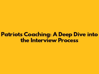 Patriots Coaching: A Deep Dive into the Interview Process