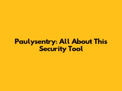 Paulysentry: All About This Security Tool