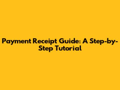 Payment Receipt Guide: A Step-by-Step Tutorial