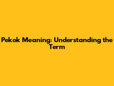 Pekok Meaning: Understanding the Term