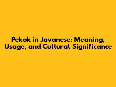 Pekok in Javanese: Meaning, Usage, and Cultural Significance