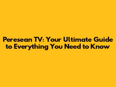 Peresean TV: Your Ultimate Guide to Everything You Need to Know