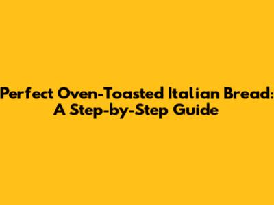 Perfect Oven-Toasted Italian Bread: A Step-by-Step Guide