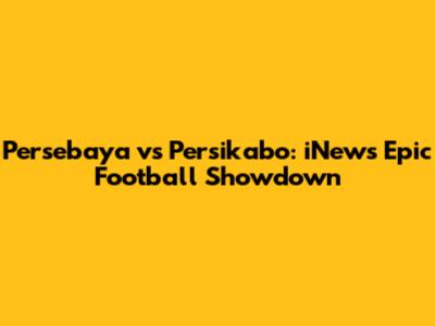 Persebaya vs Persikabo: iNews' Epic Football Showdown