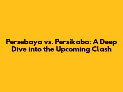 Persebaya vs. Persikabo: A Deep Dive into the Upcoming Clash