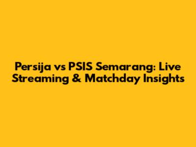 Persija vs PSIS Semarang: Live Streaming & Matchday Insights