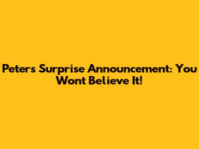 Peter's Surprise Announcement: You Won't Believe It!