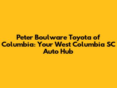Peter Boulware Toyota of Columbia: Your West Columbia SC Auto Hub