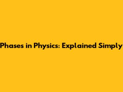 Phases in Physics: Explained Simply