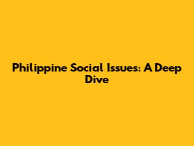 Philippine Social Issues: A Deep Dive