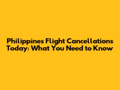 Philippines Flight Cancellations Today: What You Need to Know