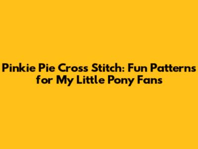 Pinkie Pie Cross Stitch: Fun Patterns for My Little Pony Fans