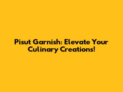 Pisut Garnish: Elevate Your Culinary Creations!