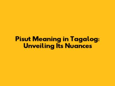 Pisut Meaning in Tagalog: Unveiling Its Nuances