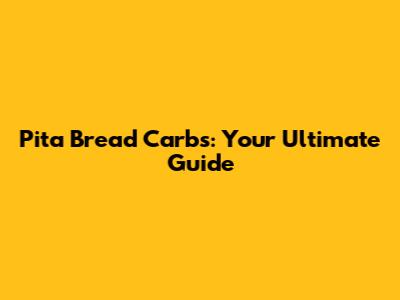 Pita Bread Carbs: Your Ultimate Guide