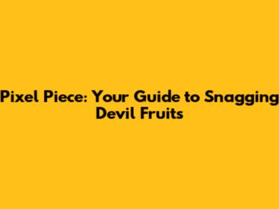 Pixel Piece: Your Guide to Snagging Devil Fruits