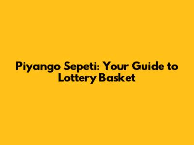 Piyango Sepeti: Your Guide to Lottery Basket