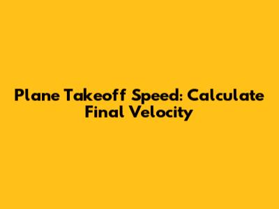 Plane Takeoff Speed: Calculate Final Velocity