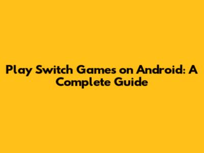 Play Switch Games on Android: A Complete Guide