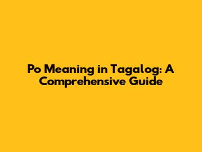 Po Meaning in Tagalog: A Comprehensive Guide