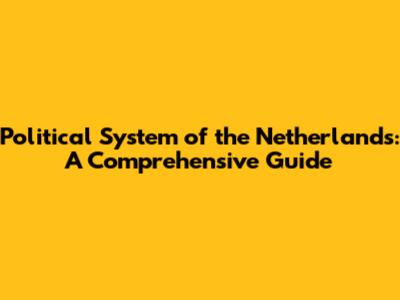 Political System of the Netherlands: A Comprehensive Guide