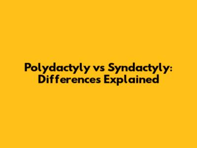 Polydactyly vs Syndactyly: Differences Explained