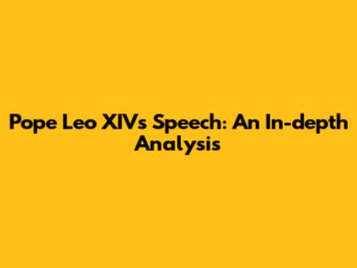 Pope Leo XIV's Speech: An In-depth Analysis