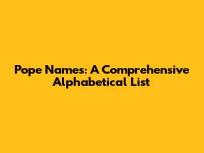 Pope Names: A Comprehensive Alphabetical List