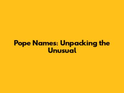 Pope Names: Unpacking the Unusual