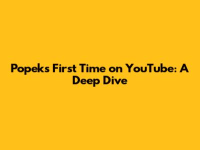 Popek's First Time on YouTube: A Deep Dive