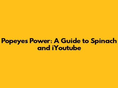 Popeye's Power: A Guide to Spinach and iYoutube