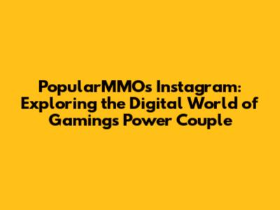 PopularMMOs Instagram: Exploring the Digital World of Gaming's Power Couple