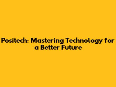 Positech: Mastering Technology for a Better Future
