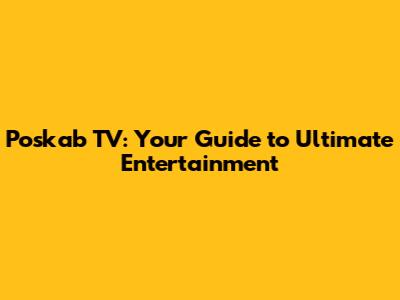 Poskab TV: Your Guide to Ultimate Entertainment