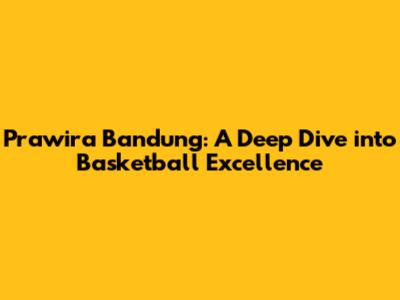 Prawira Bandung: A Deep Dive into Basketball Excellence