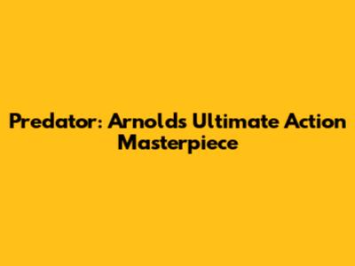 Predator: Arnold's Ultimate Action Masterpiece