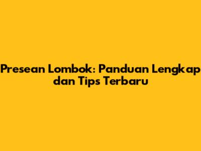 Presean Lombok: Panduan Lengkap dan Tips Terbaru